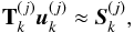 Mathematical equation: \begin{equation} \label{eq:statlike} {\bf T}_k^{(j)}\mb{u}_k^{(j)} \approx \mb{S}_k^{(j)}, \end{equation}