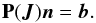 Mathematical equation: \begin{equation} \label{eq:sbs} {\bf P}(\mb{J})\mb{n} = \mb{b}. \end{equation}