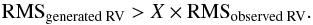Mathematical equation: \begin{equation} \textrm{RMS}_{\textrm{generated RV}}>X\times \textrm{RMS}_{\textrm{observed RV}} . \end{equation}