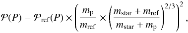 Mathematical equation: \begin{equation} {\cal P}(P)={\cal P}_{{\rm ref}}(P)\times\left(\frac{m_{\rm p}}{m_{\rm ref}}\times \left(\frac{m_{\rm star}+m_{\rm ref}}{m_{\rm star}+m_{\rm p}}\right)^{2/3}\right)^{2} , \end{equation}