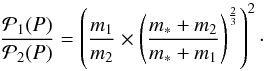 Mathematical equation: \appendix \setcounter{section}{2} \begin{equation} \frac{{\cal P_{\rm 1}}(P)}{{\cal P_{\rm 2}}(P)}=\left(\frac{m_{\rm 1}}{m_{\rm 2}}\times\left(\frac{m_{\rm *}+m_2}{m_{\rm *}+m_{\rm 1}}\right)^{\frac{2}{3}}\right)^2 \cdot \end{equation}