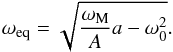 Mathematical equation: \begin{equation} \displaystyle \omega_{\rm eq} = \sqrt{ \frac{\omega_{\rm M}}{A} a - \omega_0^2}. \end{equation}