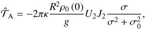Mathematical equation: \begin{equation} \hat{\mathcal{T}}_{\rm A} = - 2 \pi \kappa \frac{R^2 \rho_0 \left( 0 \right)}{g} U_2 J_2 \frac{\sigma}{\sigma^2 + \sigma_0^2}, \label{Torque_a1} \end{equation}