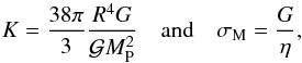 Mathematical equation: \begin{equation} \displaystyle K = \frac{38 \pi}{3} \frac{ R^4 G}{\mathcal{G} M_{\rm P}^2} \quad \mbox{and} \quad \displaystyle \sigma_{\rm M} = \frac{G}{\eta}, \end{equation}