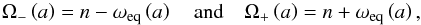Mathematical equation: \begin{equation} \Omega_{- } \left( a \right) = n - \omega_{\rm eq} \left( a \right) \quad \mbox{and} \quad \Omega_{+} \left( a \right) = n + \omega_{\rm eq} \left( a \right), \label{Omega_pm} \end{equation}
