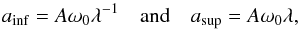 Mathematical equation: \begin{equation} a_{\rm inf} = A \omega_0 \lambda^{-1} \quad \mbox{and} \quad a_{\rm sup} = A \omega_0 \lambda, \label{abd} \end{equation}
