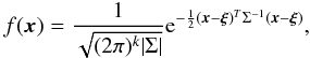 Mathematical equation: \begin{eqnarray} \begin{split} f(\vec{x}) = \frac{1}{\sqrt{(2\pi)^k|\Sigma|}} {\rm e}^{ -\frac{1}{2}(\vec{x}-\vec{\xi})^T \Sigma^{-1}(\vec{x}-\vec{\xi})}, \end{split} \end{eqnarray}