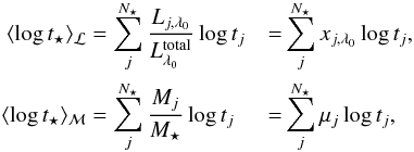 Mathematical equation: \begin{eqnarray} \begin{split} \langle \log t_\star \rangle_{\cal L} &= \sum_j^{N_\star} \frac{L_{j,\lambda_0}}{L^{\rm total}_{\lambda_0}} \log t_j &=& \sum_j^{N_\star} x_{j,\lambda_0} \log t_j ,\\ \langle \log t_\star \rangle_{\cal M} &= \sum_j^{N_\star} \frac{M_j}{M_\star} \log t_j &=& \sum_j^{N_\star} \mu_j \log t_j , \end{split} \end{eqnarray}