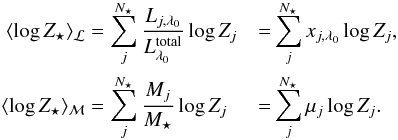 Mathematical equation: \begin{eqnarray} \begin{split} \langle \log Z_\star \rangle_{\cal L} &= \sum_j^{N_\star} \frac{L_{j,\lambda_0}}{L^{\rm total}_{\lambda_0}} \log Z_j &=& \sum_j^{N_\star} x_{j,\lambda_0} \log Z_j ,\\ \langle \log Z_\star \rangle_{\cal M} &= \sum_j^{N_\star} \frac{M_j}{M_\star} \log Z_j &=& \sum_j^{N_\star} \mu_j \log Z_j . \end{split} \end{eqnarray}