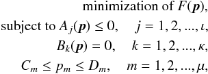 Mathematical equation: \begin{eqnarray} \begin{split} \textrm{minimization of }F(\vec{p}) , \\ \textrm{subject to }A_j(\vec{p}) \le 0,\quad j=1,2,...,\iota , \\ B_k(\vec{p}) = 0,\quad k=1,2,...,\kappa , \\ C_m \le p_m \le D_m,\quad m=1,2,...,\mu, \end{split} \end{eqnarray}