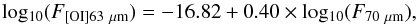 Mathematical equation: \begin{equation} \label{eq:pacs} {\rm log_{10}} (F_{\rm [OI]63~\mu m}) = -16.82 + 0.40\times {\rm log_{10}} (F_{ \rm 70~\mu m}) , \end{equation}