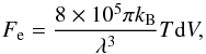 Mathematical equation: \appendix \setcounter{section}{5} \begin{equation} F_{\rm e} = {{8\times10^5 \pi k_{\rm B}}\over{\lambda^3}} T {\rm d}V , \end{equation}