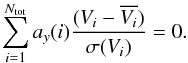 Mathematical equation: \begin{equation} \label{eq:scaling} \sum_{i=1}^{N_{\mathrm{tot}}} a_y(i) \frac{(V_{i} - \overline{V_{i}})}{\sigma (V_{i})} = 0. \end{equation}