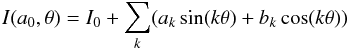 Mathematical equation: \begin{equation} I(a_{0}, \theta)=I_0+\sum _k (a_k \sin(k\theta)+b_k \cos (k\theta)) \end{equation}