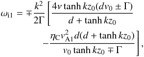 Mathematical equation: \begin{eqnarray} && \omega_{\rm i1}=\mp\frac{k^2}{2\Gamma}\left[\frac{4\nu\tanh kz_0(dv_0\pm \Gamma)}{d+\tanh kz_0}\right. \nonumber \\ &&\left.\qquad \qquad - \frac{\eta_{\rm C}v_{\rm A1}^2d(d+\tanh kz_0)}{v_0\tanh kz_0 \mp\Gamma}\right], \label{eq:3.5} \end{eqnarray}