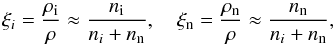 Mathematical equation: \begin{equation} \xi_{i}=\frac{\rho_{\rm i}}{\rho}\approx \frac{n_{\rm i}}{n_i+n_{\rm n}}, \quad \xi_{\rm n}=\frac{\rho_{\rm n}}{\rho}\approx \frac{n_{\rm n}}{n_i+n_{\rm n}}, \label{eq:3.8} \end{equation}
