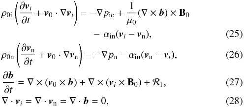 Mathematical equation: \begin{eqnarray} &&\rho_{\rm 0i}\left(\frac{\partial \vec{v}_i}{\partial t}+\vec{v}_0\cdot \nabla \vec{v}_i\right)=-\nabla p_{\rm ie}+\frac{1}{\mu_0}(\nabla\times \vec{b})\times {\bf B}_0 \nonumber\\ &&\qquad\qquad\qquad \quad\qquad-\,\,\alpha_{\rm in}(\vec{v}_i-\vec{v}_{\rm n}), \label{eq:4.51} \\ &&\rho_{\rm 0n}\left(\frac{\partial \vec{v}_{\rm n}}{\partial t}+\vec{v}_0\cdot \nabla \vec{v}_{\rm n}\right)=-\nabla p_{\rm n}-\alpha_{\rm in}(\vec{v}_{\rm n}-\vec{v}_i), \label{eq:4.52} \\ &&\frac{\partial \vec{b}}{\partial t}=\nabla\times (\vec{v}_0\times \vec{b})+\nabla\times (\vec{v}_i\times {\bf B}_0)+{{\bf \cal R}_1}, \label{eq:4.53} \\ &&\nabla\cdot \vec{v}_i=\nabla\cdot \vec{v}_{\rm n}=\nabla\cdot \vec{b}=0, \label{eq:4.54} \end{eqnarray}