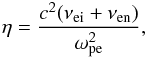 Mathematical equation: \begin{eqnarray*} \eta=\frac{c^2(\nu_{\rm ei}+\nu_{\rm en})}{\omega_{\rm pe}^2}, \end{eqnarray*}