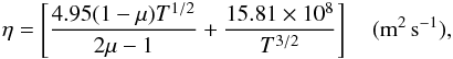 Mathematical equation: \begin{eqnarray*} \eta=\left[\frac{4.95(1-\mu)T^{1/2}}{2\mu-1}+\frac{15.81\times 10^8}{T^{3/2}}\right] \quad \rm (m^2 \,s^{-1}), \end{eqnarray*}
