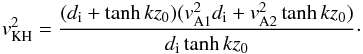 Mathematical equation: \begin{eqnarray*} v_{\rm KH}^2= \frac{(d_{\rm i}+\tanh kz_0)(v_{\rm A1}^2d_{\rm i}+v_{\rm A2}^2\tanh kz_0)}{d_{\rm i}\tanh kz_0}\cdot \end{eqnarray*}