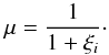 Mathematical equation: \begin{equation} \mu=\frac{1}{1+\xi_i}\cdot \label{eq:3.9} \end{equation}