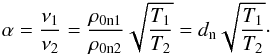 Mathematical equation: \begin{eqnarray*} \alpha=\frac{\nu_{1}}{\nu_{2}}=\frac{\rho_{\rm 0n1}}{\rho_{\rm 0n2}}\sqrt{\frac{T_1}{T_2}}=d_{\rm n}\sqrt{\frac{T_1}{T_2}}\cdot \end{eqnarray*}