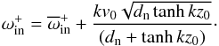 Mathematical equation: \begin{equation} {\omega}_{\rm in}^{+}=\overline{\omega}_{\rm in}^{+}+\frac{kv_0\sqrt{d_{\rm n}\tanh kz_0}}{(d_{\rm n}+\tanh kz_0)}\cdot \label{eq:4.64} \end{equation}