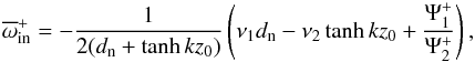 Mathematical equation: \appendix \setcounter{section}{1} \begin{equation} \overline{\omega}_{\rm in}^{+}=-\frac{1}{2(d_{\rm n}+\tanh kz_0)}\left(\nu_{1}d_{\rm n}-\nu_{2}\tanh kz_0+\frac{\Psi_1^{+}}{\Psi_2^{+}}\right), \label{eq:A1} \end{equation}