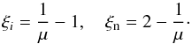 Mathematical equation: \begin{equation} \xi_i=\frac{1}{ \mu}-1, \quad \xi_{\rm n}=2-\frac{1}{ \mu}\cdot \label{eq:3.10} \end{equation}