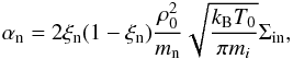 Mathematical equation: \begin{eqnarray*} \alpha_{\rm n}=2\xi_{\rm n}(1-\xi_{\rm n})\frac{\rho_0^2}{m_{\rm n}}\sqrt{\frac{k_{\rm B}T_0}{\pi m_i}}\Sigma_{\rm in}, \end{eqnarray*}