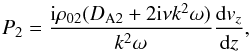 Mathematical equation: \begin{equation} P_2=\frac{{\rm i}\rho_{02}(D_{\rm A2}+2{\rm i}\nu k^2\omega)}{k^2\omega}\frac{{\rm d}v_z}{{\rm d}z}, \label{eq:1.7} \end{equation}