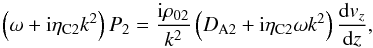 Mathematical equation: \begin{equation} \left(\omega+{\rm i}\eta_{\rm C2}k^2\right)P_2=\frac{{\rm i}\rho_{02}}{k^2} \left(D_{\rm A2}+{\rm i}\eta_{\rm C2}\omega k^2\right)\frac{{\rm d}v_z}{{\rm d}z}, \label{eq:1.8} \end{equation}