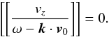 Mathematical equation: \begin{equation} \left[\left[\frac{v_z}{\omega-\vec{k}\cdot \vec{v}_0}\right]\right]=0. \label{eq:1.14} \end{equation}