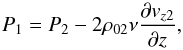 Mathematical equation: \begin{equation} P_1=P_2-2\rho_{02}\nu\frac{\partial v_{z2}}{\partial z}, \label{eq:1.15} \end{equation}