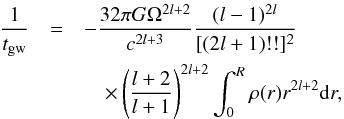 Mathematical equation: \begin{eqnarray} \frac{1}{t_{\rm gw}} & =& -\frac{32\pi G \Omega^{2l+2}}{c^{2l+3}}\frac{(l-1)^{2l}}{[(2l+1)!!]^2}\nonumber \\ && \quad \times \left(\frac{l+2}{l+1}\right)^{2l+2} \int_0^{R}\rho(r) r^{2l+2} {\rm d}r, \end{eqnarray}