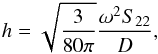 Mathematical equation: \begin{eqnarray} h=\sqrt{3\over80\pi}{\omega^2S_{22}\over D}, \end{eqnarray}
