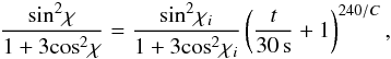 Mathematical equation: \begin{eqnarray} \frac{\mbox{sin}^2 \chi}{1+3\mbox{cos}^2 \chi} = \frac{\mbox{sin}^2 \chi_i}{1+3\mbox{cos}^2 \chi_i} \left(\frac{t}{30\,{\rm s}} +1 \right)^{240/C}, \end{eqnarray}