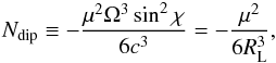 Mathematical equation: \begin{eqnarray} N_{\rm dip}\equiv -\frac{\mu^2\Omega^3\sin^2\chi}{6c^3}=-{\mu^2\over6R_{\rm L}^3}, \end{eqnarray}