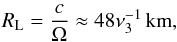 Mathematical equation: \begin{eqnarray} R_{\rm L}=\frac{c}{\Omega}\approx48\nu_{3}^{-1}\,{\rm km},\label{rl} \end{eqnarray}