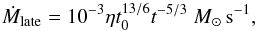 Mathematical equation: \begin{eqnarray} \dot{M}_{\rm late}=10^{-3}\eta t_0^{13/6}t^{-5/3}~M_\odot\,{\rm s}^{-1},\label{acclate} \end{eqnarray}