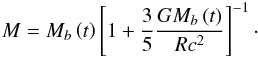 Mathematical equation: \begin{eqnarray} M=M_b\left(t\right)\left[1+\frac{3}{5}\frac{GM_b\left(t\right)}{R c^2}\right]^{-1}\cdot \end{eqnarray}