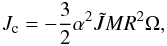 Mathematical equation: \begin{eqnarray} J_{\rm c}=-\frac{3}{2} \alpha ^2 \tilde{J} M R^2 \Omega,\label{Jc} \end{eqnarray}