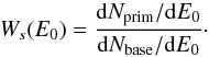 Mathematical equation: \begin{equation} W_{s}(E_{0})=\frac{{\rm d}N_{\rm prim}/{\rm d}E_{0}}{{\rm d}N_{\rm base}/{\rm d}E_{0}}\cdot \label{eqn13} \end{equation}