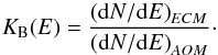 Mathematical equation: \begin{equation} K_{\rm B}(E)=\frac{\left({\rm d}N/{\rm d}E\right)_{ECM}}{\left({\rm d}N/{\rm d}E\right)_{AOM}}\cdot \label{eqn14} \end{equation}
