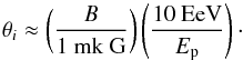 Mathematical equation: \begin{equation} \theta_{i}\approx\left(\frac{B}{1~{\rm mk~G}}\right)\left(\frac{10~{\rm EeV}}{E_{\rm p}}\right) \cdot \label{eqn18} \end{equation}