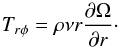 Mathematical equation: \begin{equation} T_{r \phi} = \rho \nu r \frac{\partial \Omega}{\partial r}\cdot \end{equation}
