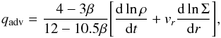 Mathematical equation: \begin{equation} q_{\rm adv} = \frac{4 - 3 \beta}{12 - 10.5 \beta} \Bigg[ \frac{{\rm d} \ln \rho}{{\rm d} t} + v_r \frac{{\rm d} \ln \Sigma}{{\rm d} r} \Bigg], \end{equation}
