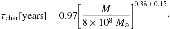 Mathematical equation: \begin{equation} \tau_{\rm char} [{\rm years}] = 0.97 \Bigg[ \frac{M}{8 \times 10^8~M_{\odot}} \Bigg] ^{0.38\, \pm\, 0.15}\cdot \end{equation}