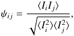 Mathematical equation: \begin{equation} \psi_{ij} =\dfrac{\langle I_i I_j \rangle}{\sqrt{\langle I^{2}_i \rangle \langle I^{2}_j \rangle}}, \end{equation}