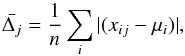 Mathematical equation: \begin{equation} \bar{\Delta_j} = \frac{1}{n} \sum_i{|(x_{ij} - \mu_i)|} , \end{equation}